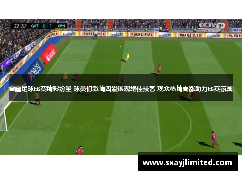 雷霆足球比赛精彩纷呈 球员们激情四溢展现绝佳技艺 观众热情高涨助力比赛氛围