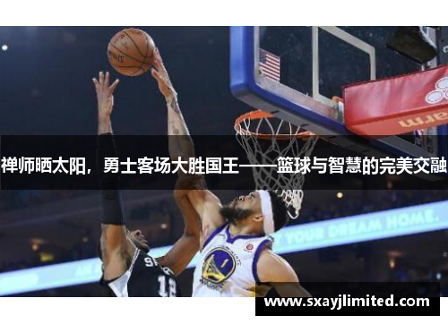 禅师晒太阳，勇士客场大胜国王——篮球与智慧的完美交融